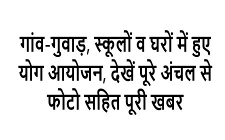 गांव-गुवाड़, स्कूलों व घरों में हुए योग आयोजन, देखें पूरे अंचल से फोटो सहित पूरी खबर