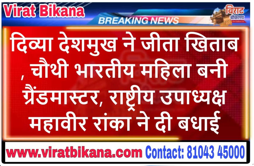 दिव्या देशमुख ने जीता खिताब, चौथी भारतीय महिला बनी ग्रैंडमास्टर, राष्ट्रीय उपाध्यक्ष महावीर रांका ने दी बधाई