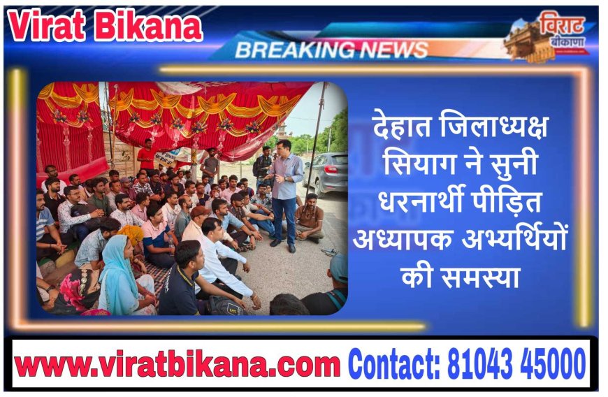 देहात जिलाध्यक्ष सियाग ने सुनी धरनार्थी पीड़ित अध्यापक अभ्यर्थियों की समस्या
