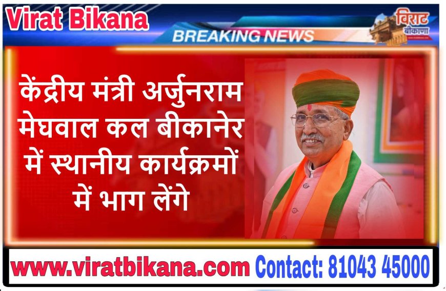 केंद्रीय मंत्री अर्जुनराम मेघवाल कल बीकानेर में स्थानीय कार्यक्रमों में भाग लेंगे