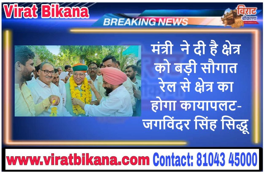 मंत्री  ने दी है क्षेत्र को बड़ी सौगात रेल से क्षेत्र का होगा कायापलट- जगविंदर सिंह सिद्धू